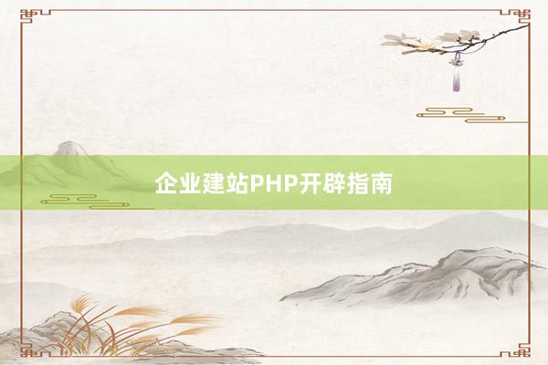 企业建站PHP开辟指南